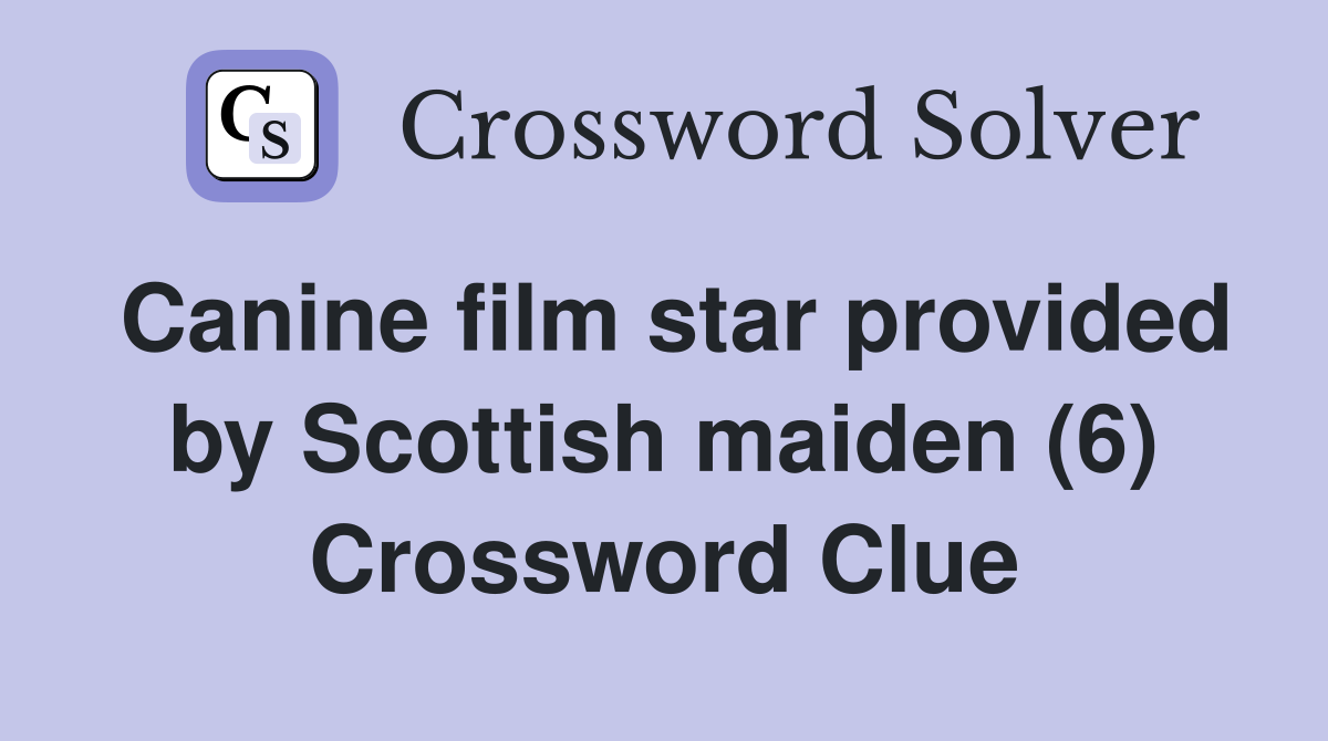 Canine film star provided by Scottish maiden (6) Crossword Clue