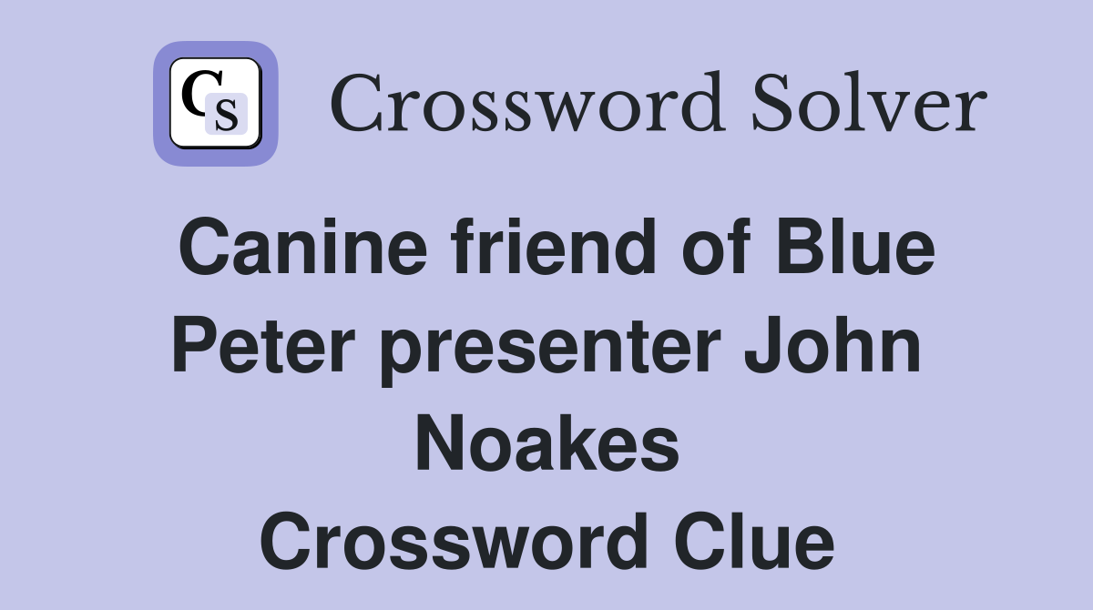Canine friend of Blue Peter presenter John Noakes Crossword Clue