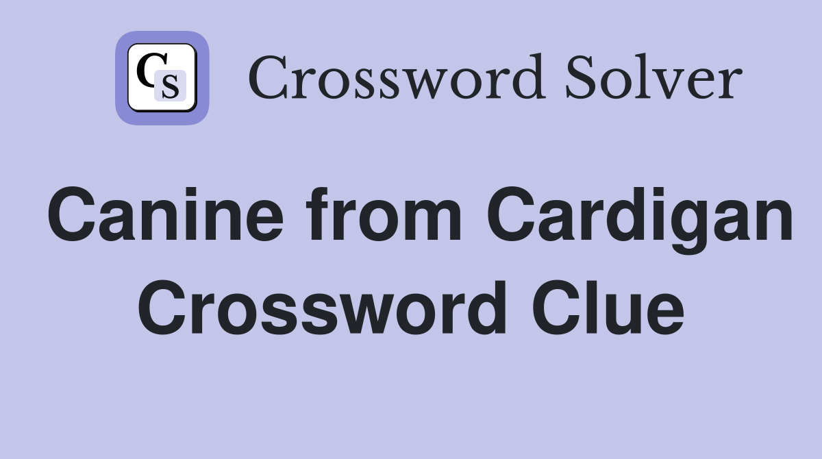 Canine from Cardigan Crossword Clue