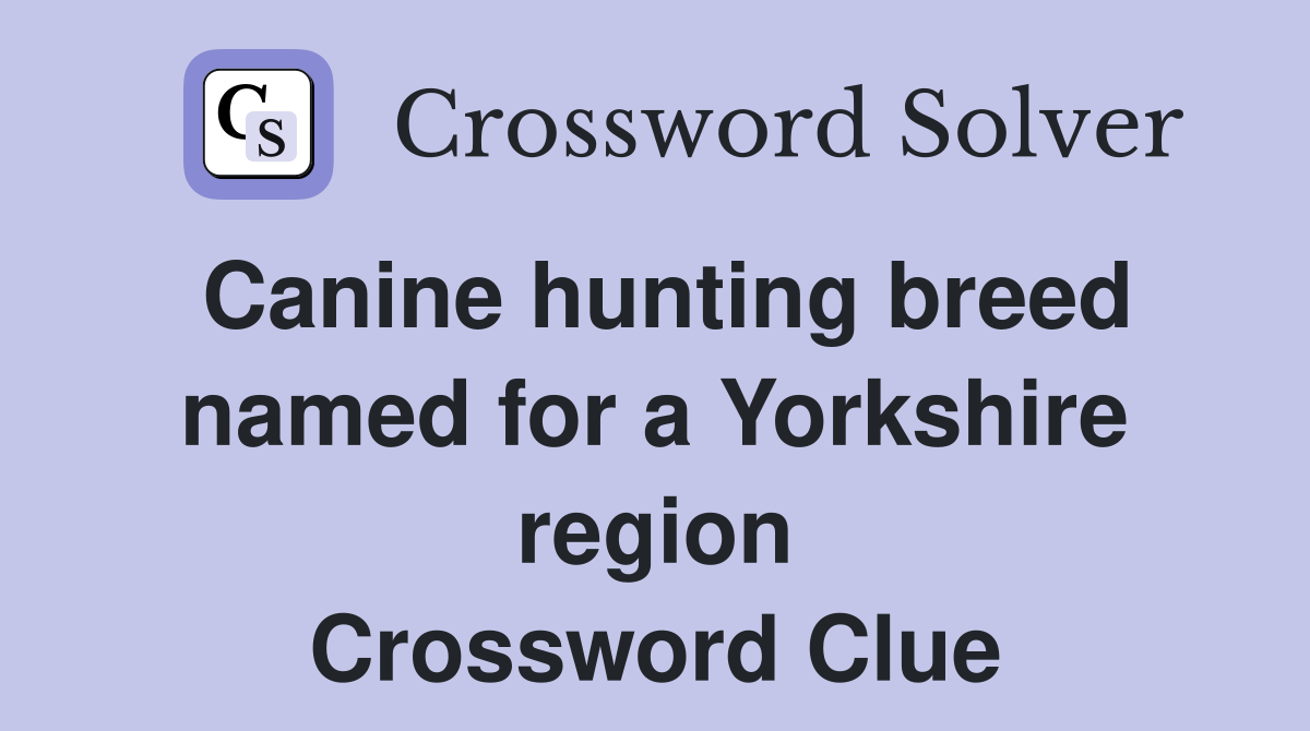 Canine hunting breed named for a Yorkshire region Crossword Clue