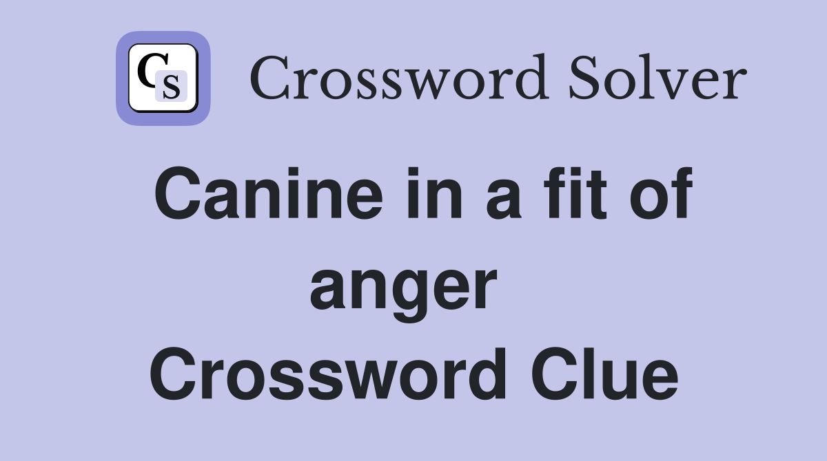 Canine in a fit of anger  Crossword Clue