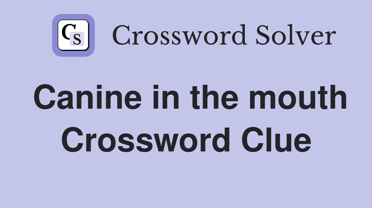Canine in the mouth Crossword Clue