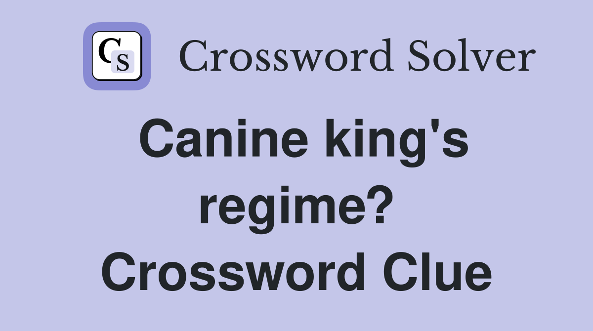 Canine king's regime? Crossword Clue