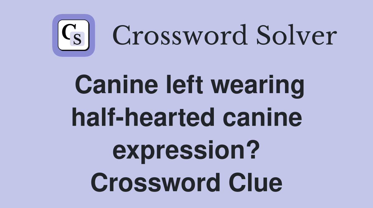 Canine left wearing half-hearted canine expression? Crossword Clue