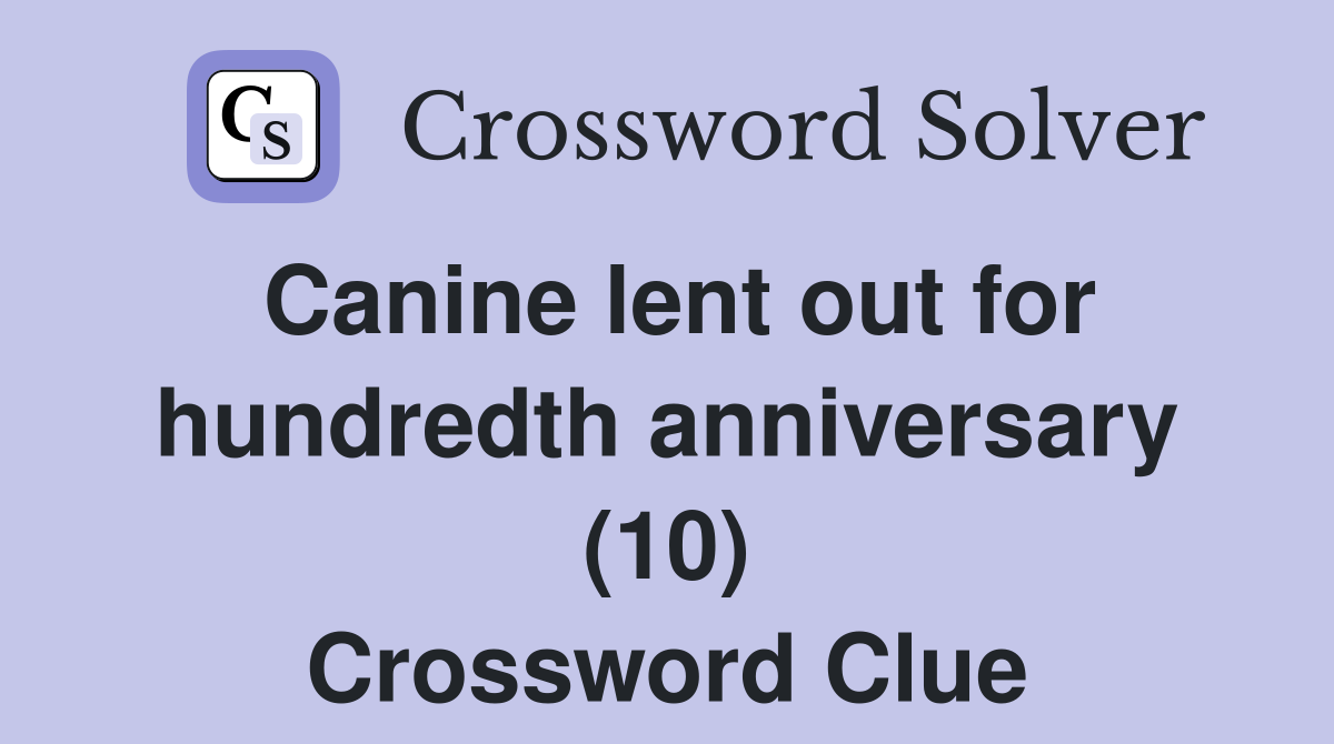 Canine lent out for hundredth anniversary (10) Crossword Clue
