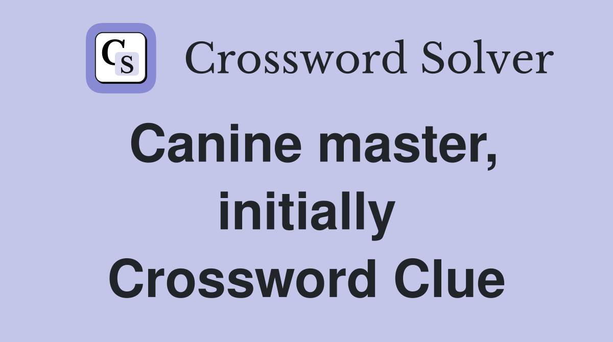 Canine master, initially Crossword Clue