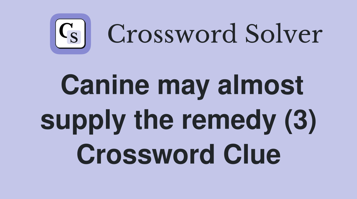 Canine may almost supply the remedy (3) Crossword Clue