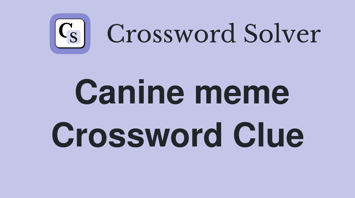 Canine meme Crossword Clue