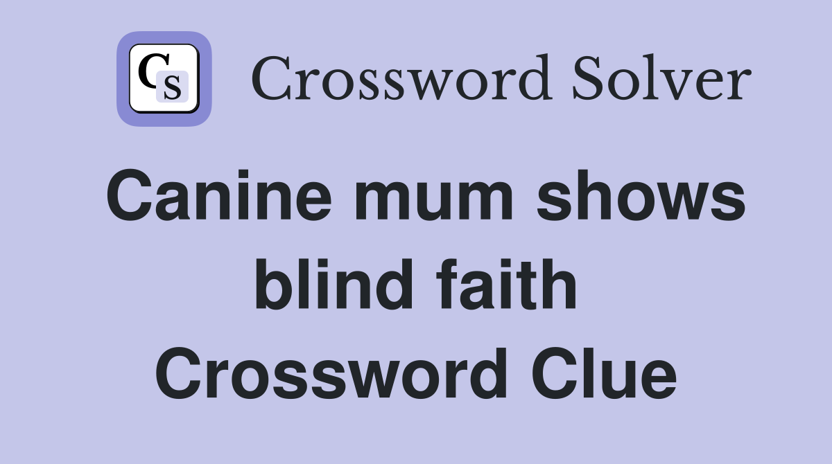 Canine mum shows blind faith Crossword Clue