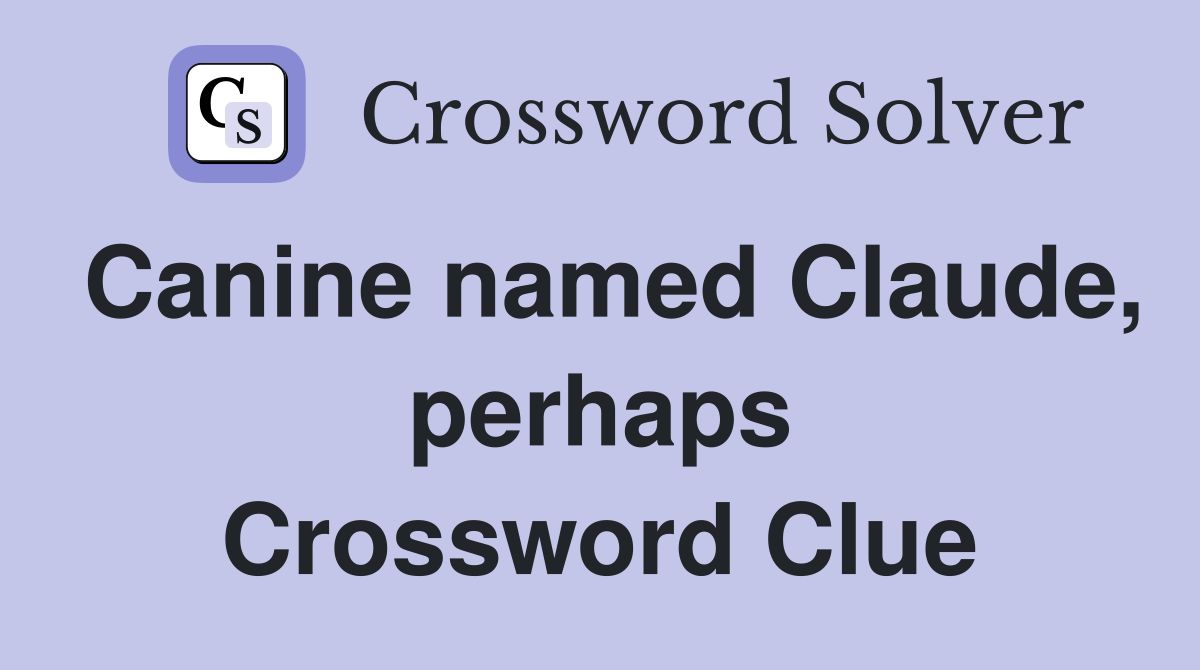 Canine named Claude, perhaps Crossword Clue