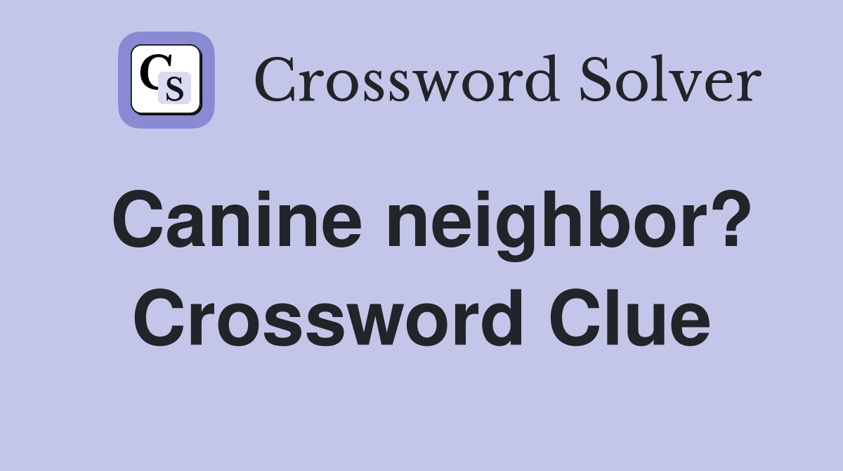 Canine neighbor? Crossword Clue