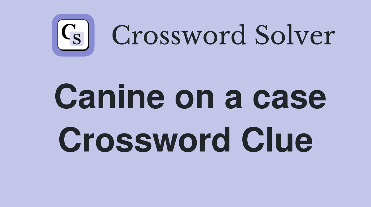Canine on a case Crossword Clue