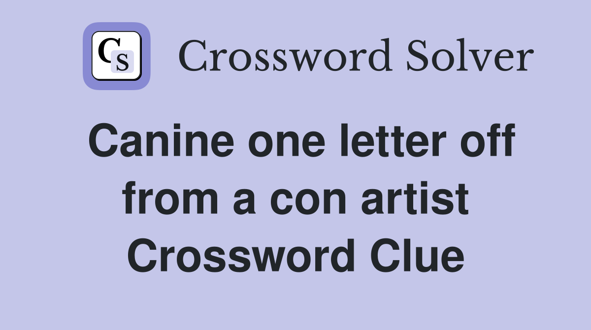 Canine one letter off from a con artist Crossword Clue