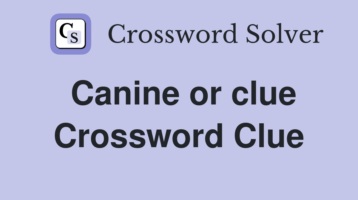 Canine or clue Crossword Clue
