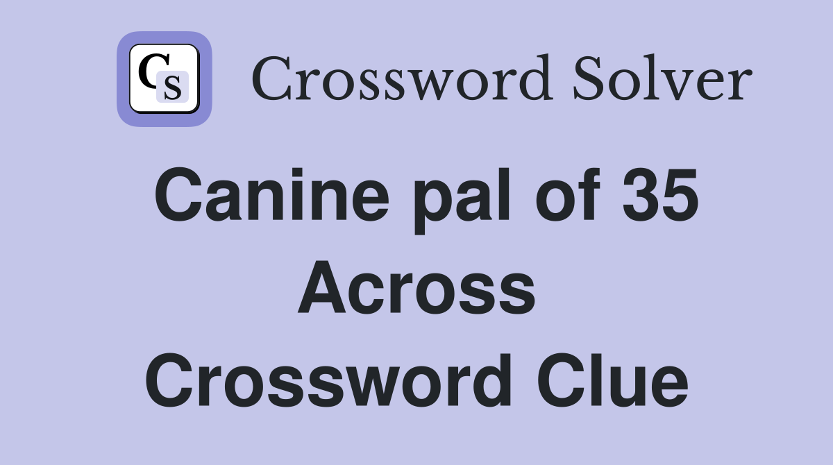 Canine pal of 35 Across Crossword Clue