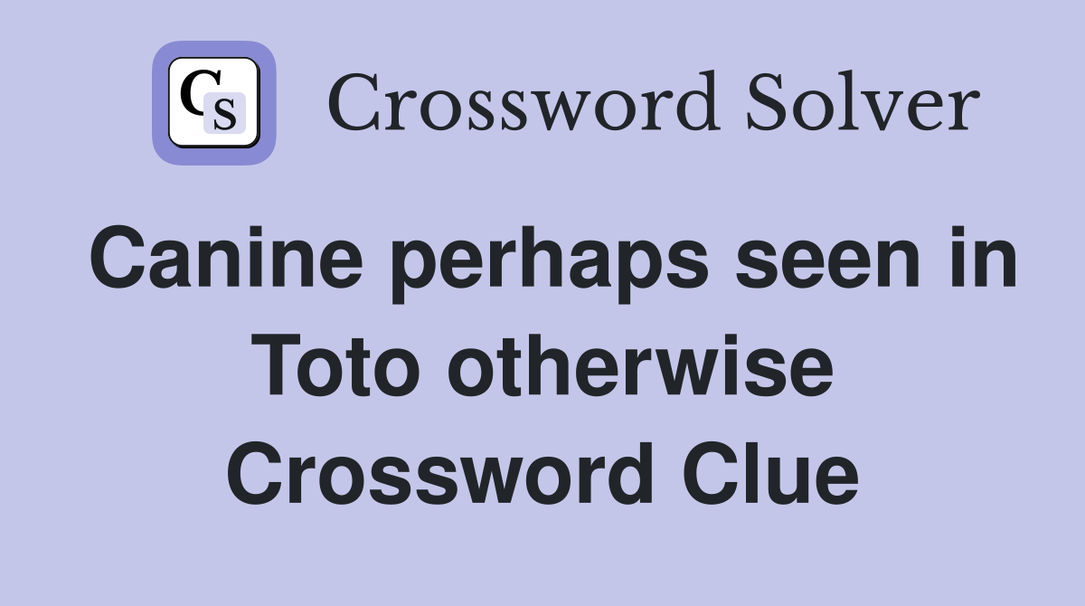 Canine perhaps seen in Toto otherwise Crossword Clue