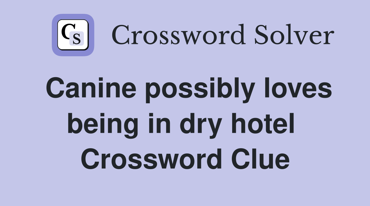 Canine possibly loves being in dry hotel  Crossword Clue