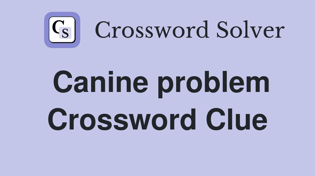 Canine problem Crossword Clue