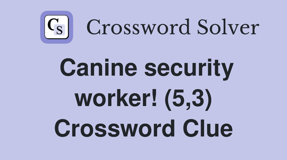 Canine security worker! (5,3) Crossword Clue