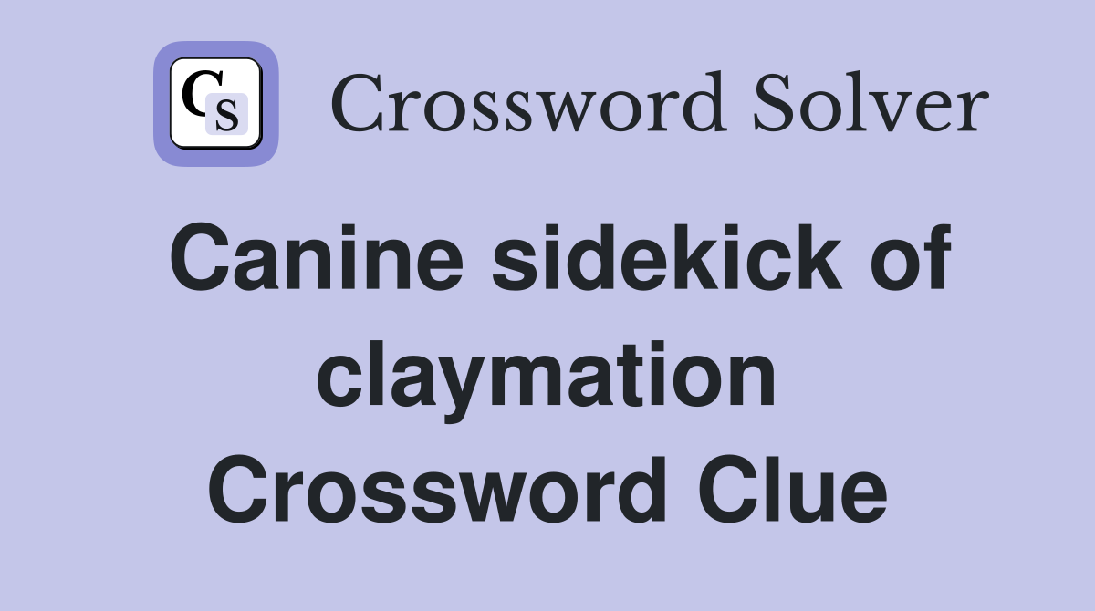 Canine sidekick of claymation Crossword Clue