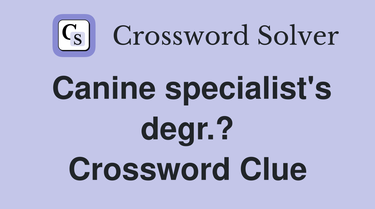 Canine specialist's degr.? Crossword Clue