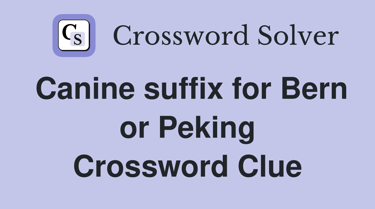 Canine suffix for Bern or Peking Crossword Clue