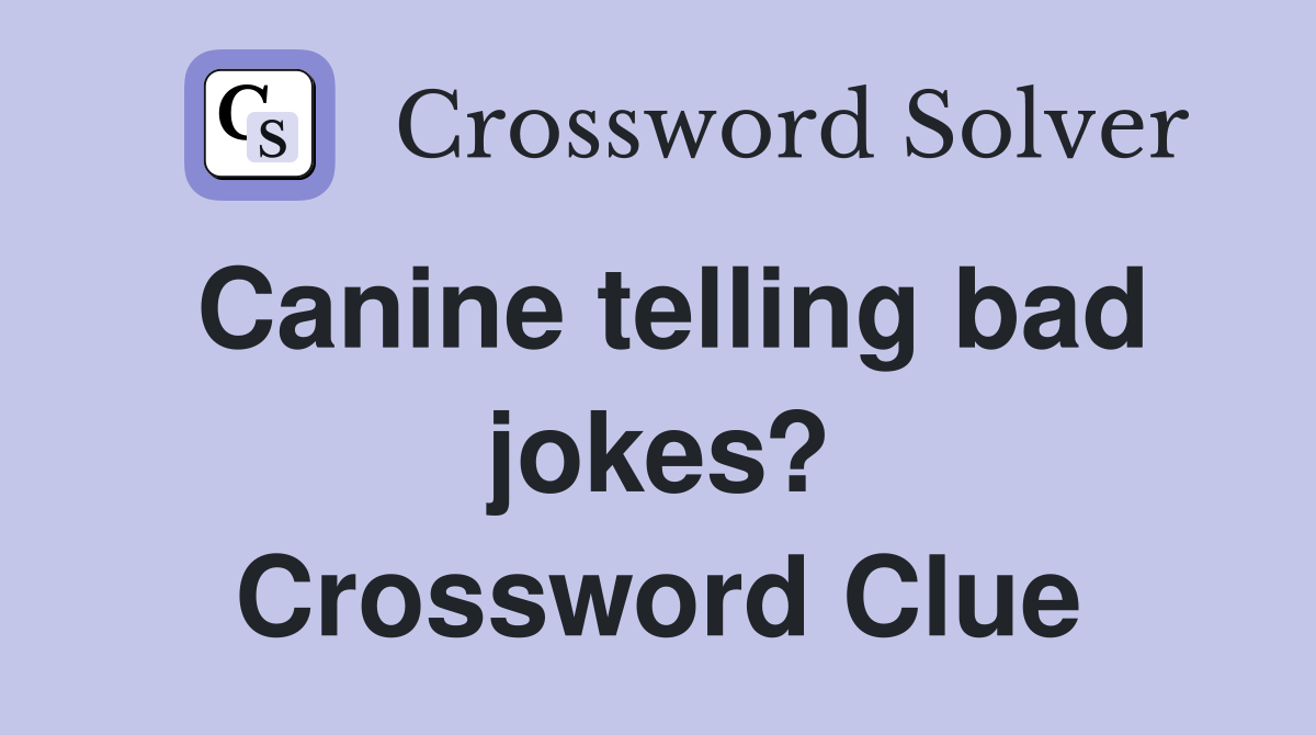 Canine telling bad jokes? Crossword Clue