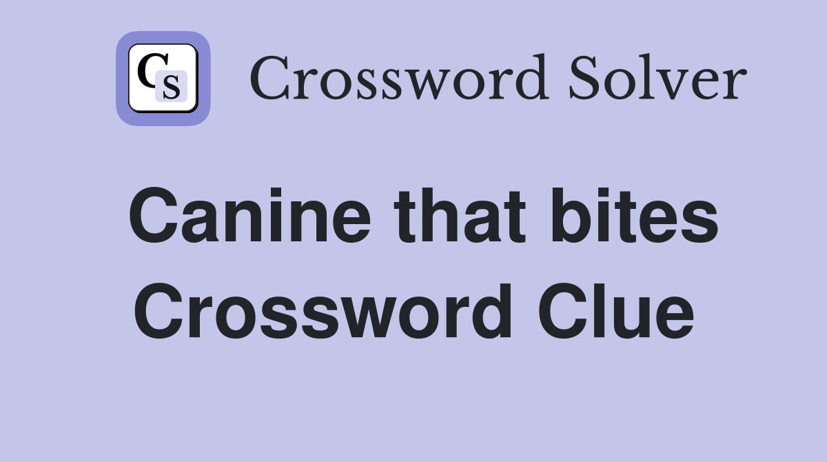 Canine that bites Crossword Clue