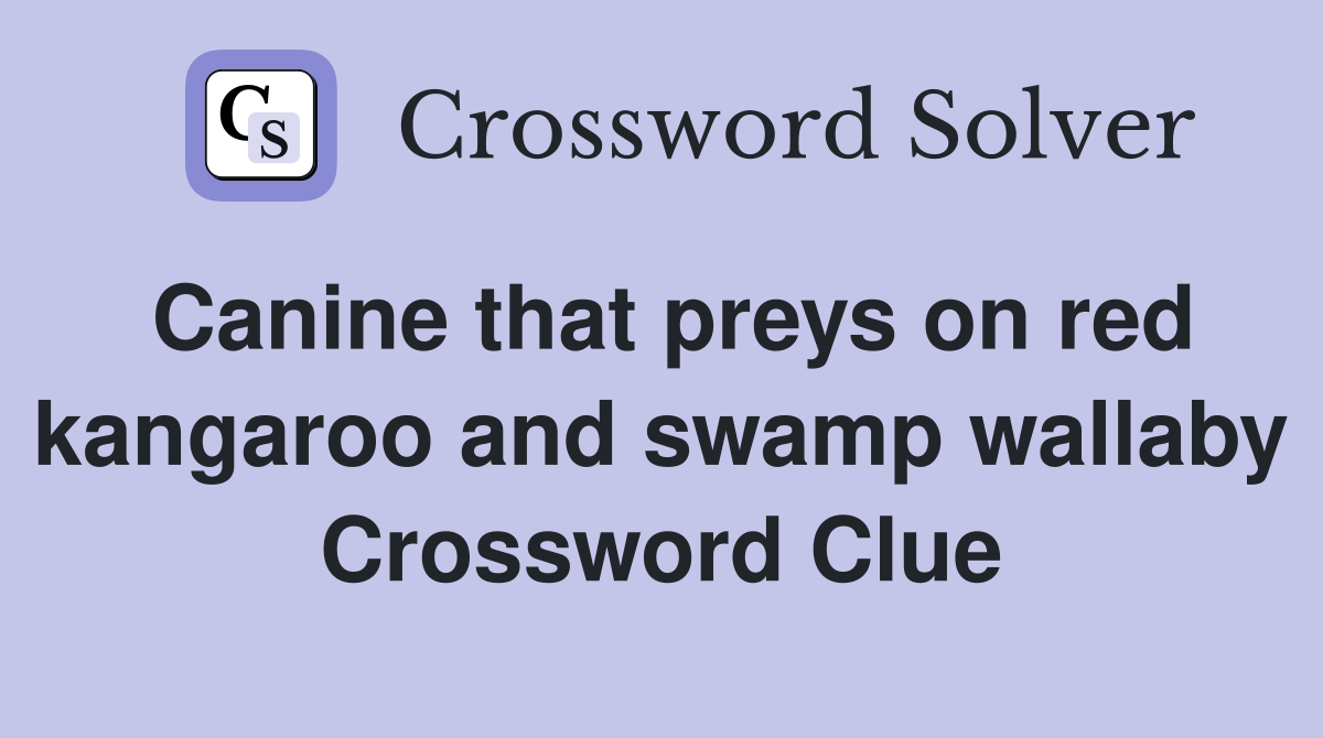 Canine that preys on red kangaroo and swamp wallaby Crossword Clue