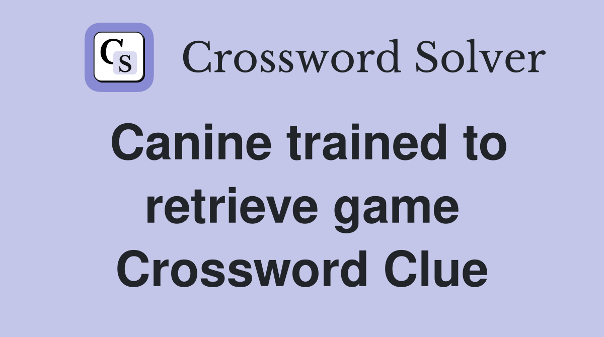 Canine trained to retrieve game Crossword Clue
