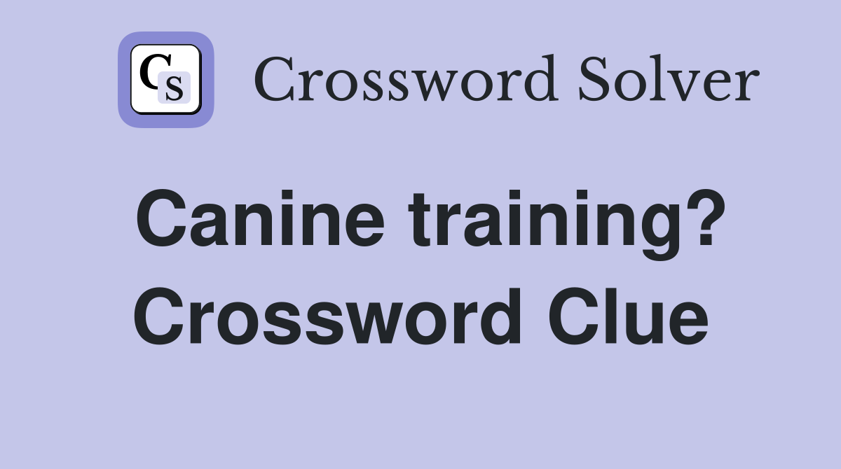 Canine training? Crossword Clue