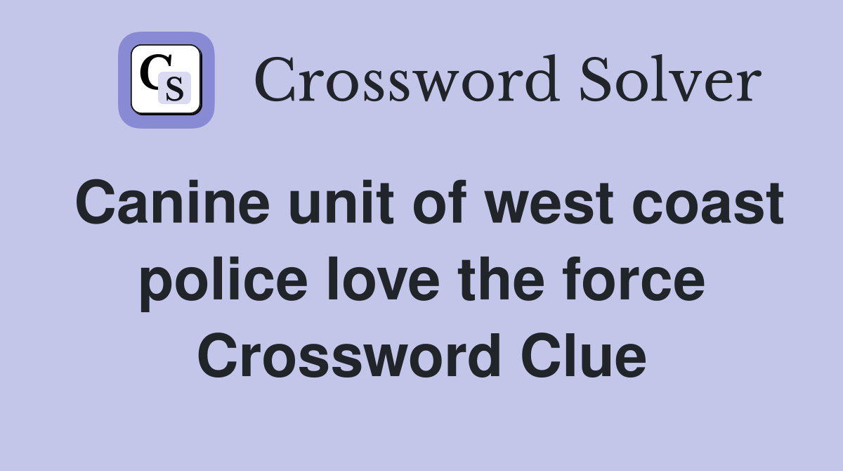 Canine unit of west coast police love the force Crossword Clue