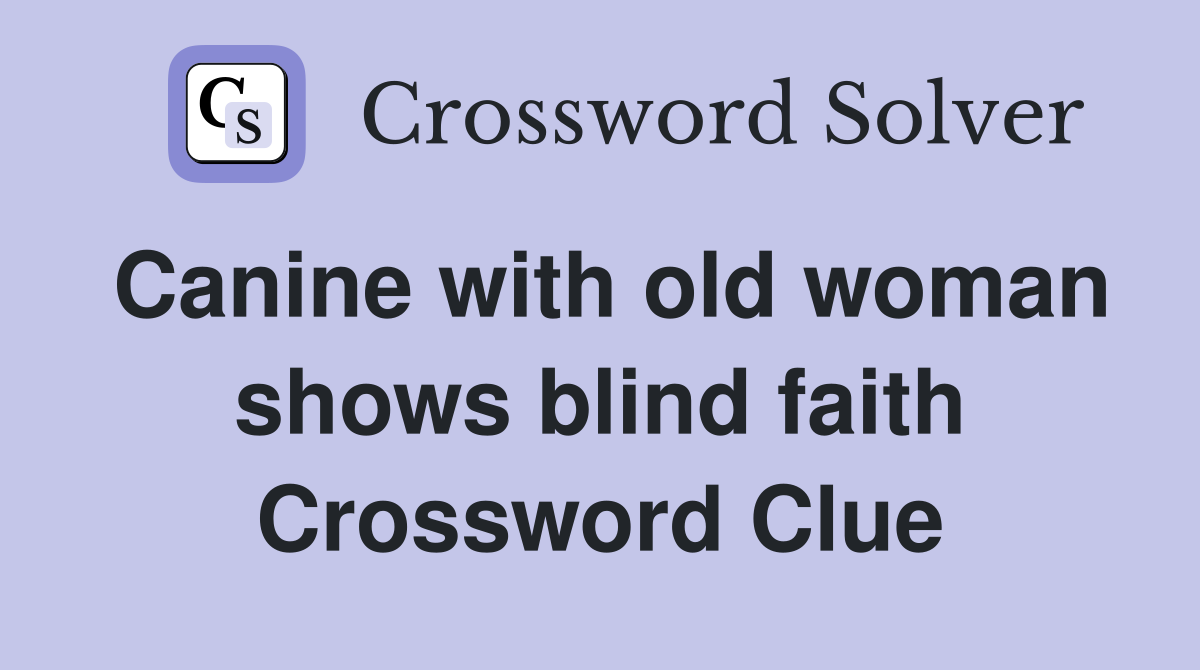 Canine with old woman shows blind faith Crossword Clue