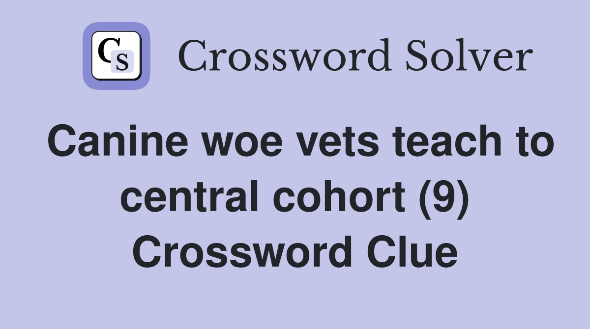 Canine woe vets teach to central cohort (9) Crossword Clue