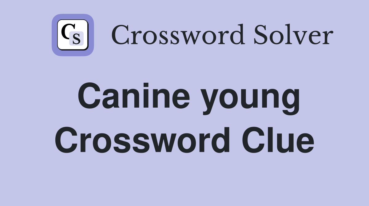 Canine young Crossword Clue