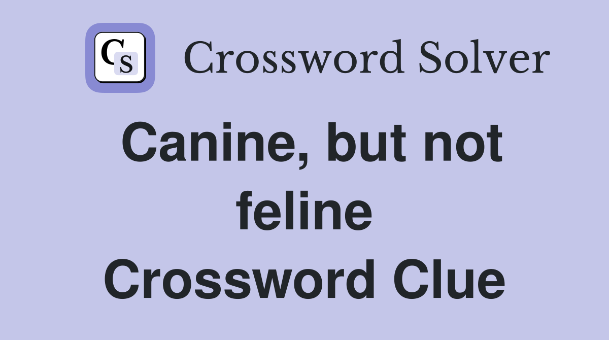Canine, but not feline Crossword Clue