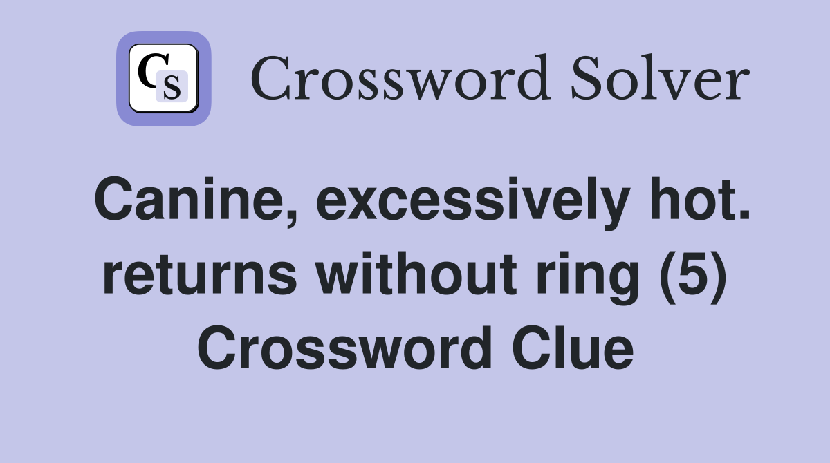 Canine, excessively hot. returns without ring (5) Crossword Clue