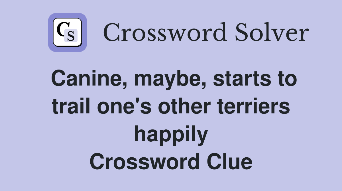 Canine, maybe, starts to trail one's other terriers happily Crossword Clue