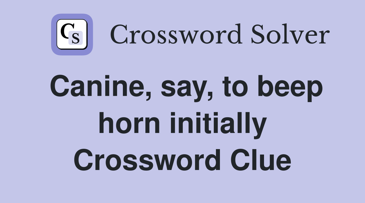 Canine, say, to beep horn initially Crossword Clue