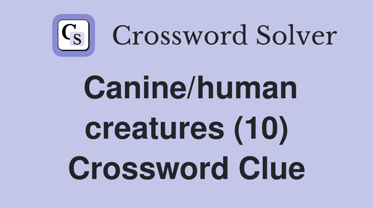 Canine/human creatures (10) Crossword Clue