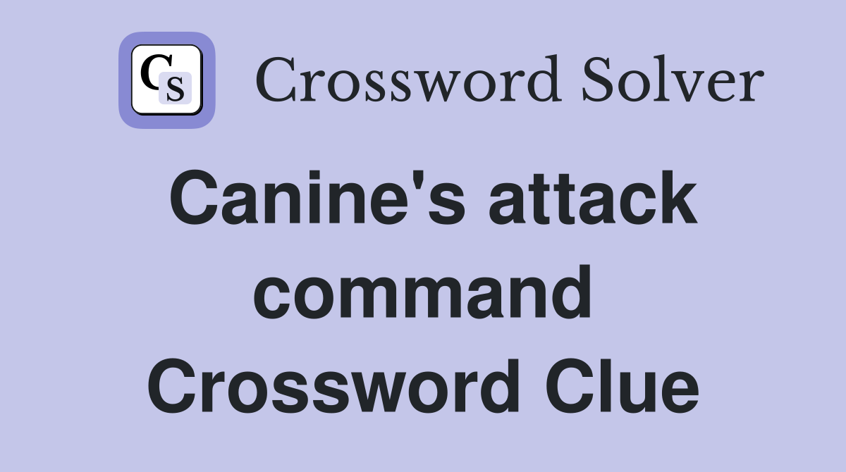 Canine's attack command Crossword Clue