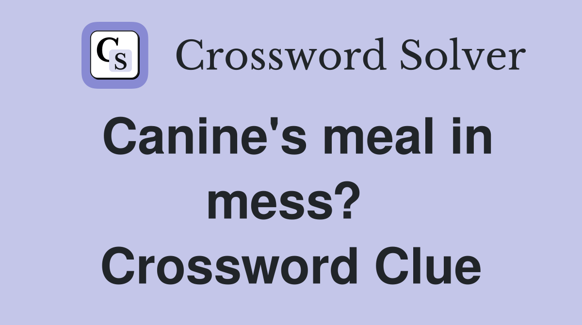 Canine's meal in mess?  Crossword Clue