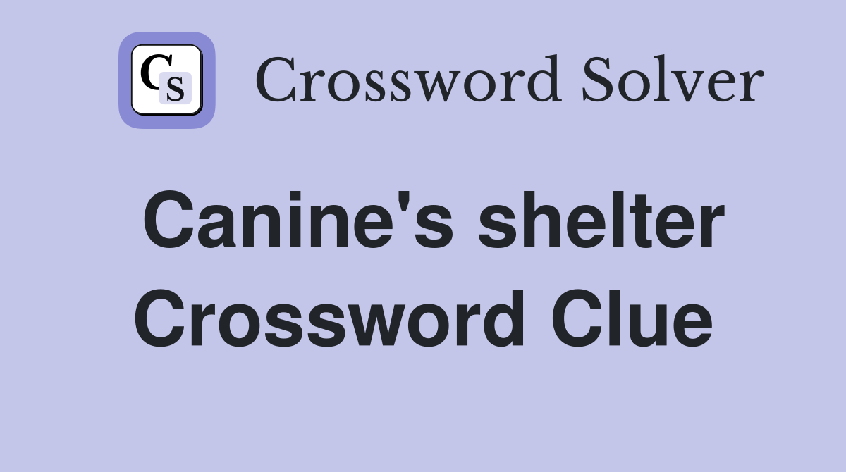 Canine's shelter Crossword Clue