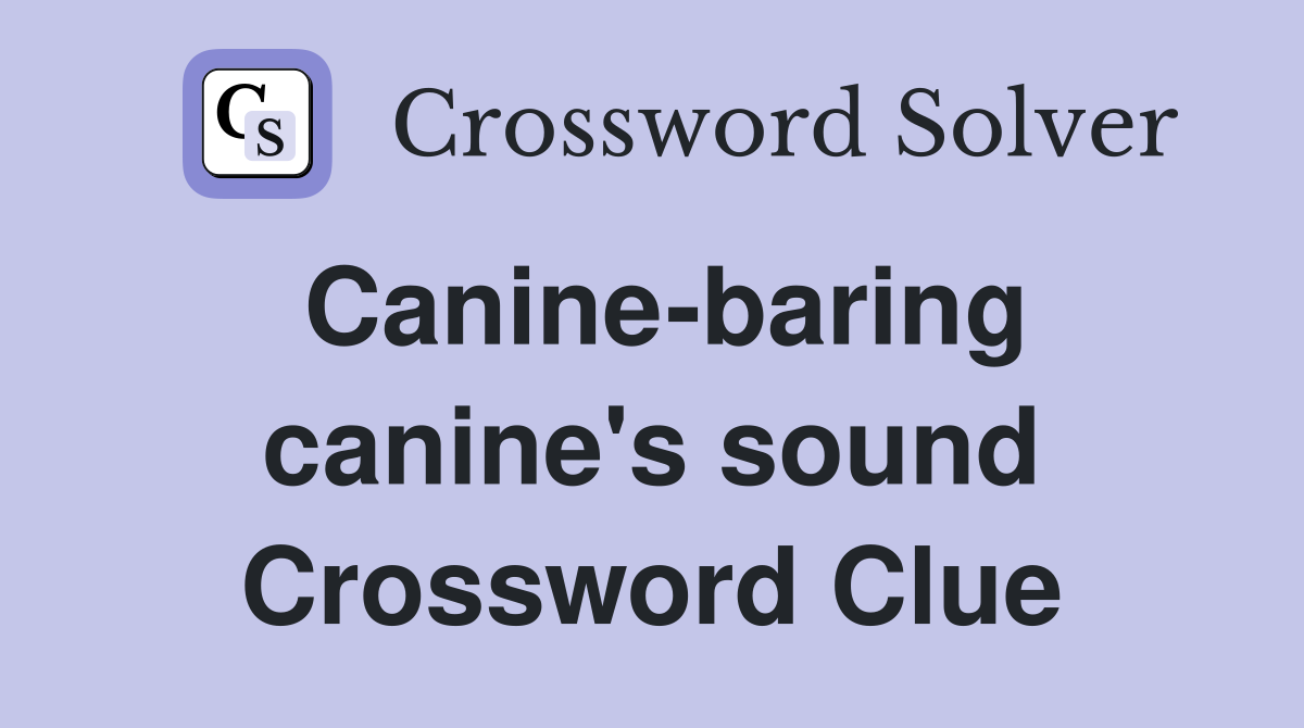Canine-baring canine's sound Crossword Clue