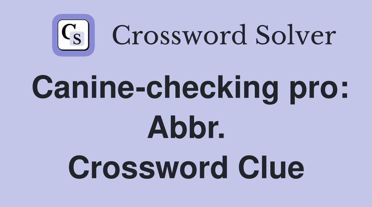 Canine-checking pro: Abbr. Crossword Clue