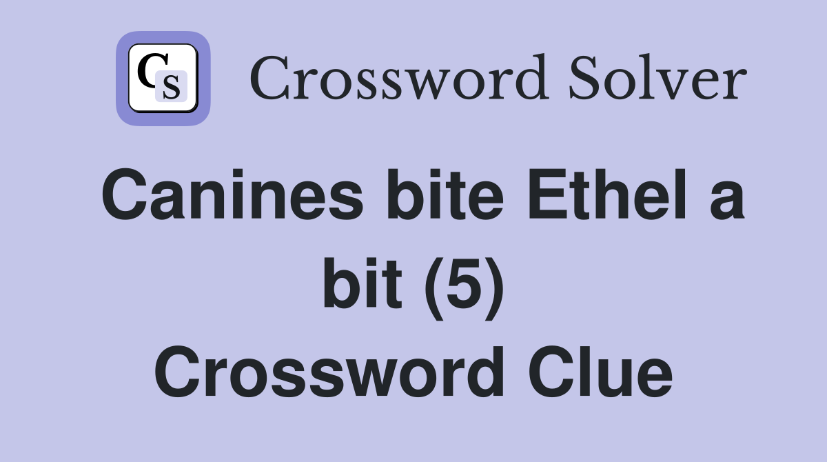 Canines bite Ethel a bit (5) Crossword Clue