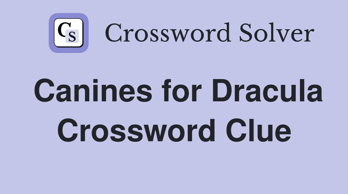 Canines for Dracula Crossword Clue