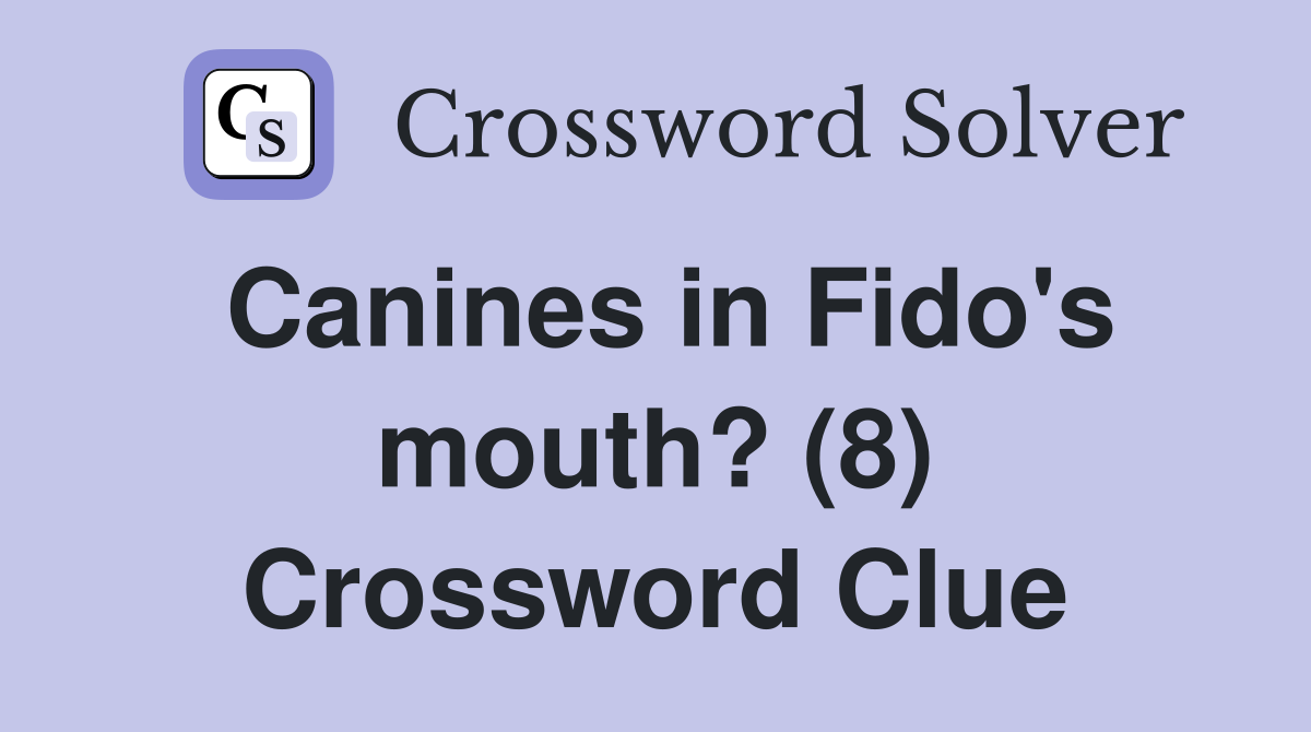 Canines in Fido's mouth? (8) Crossword Clue