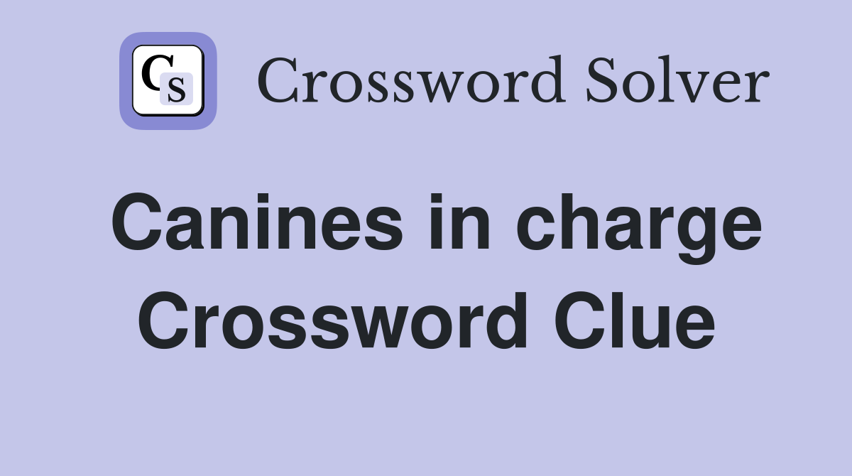 Canines in charge Crossword Clue