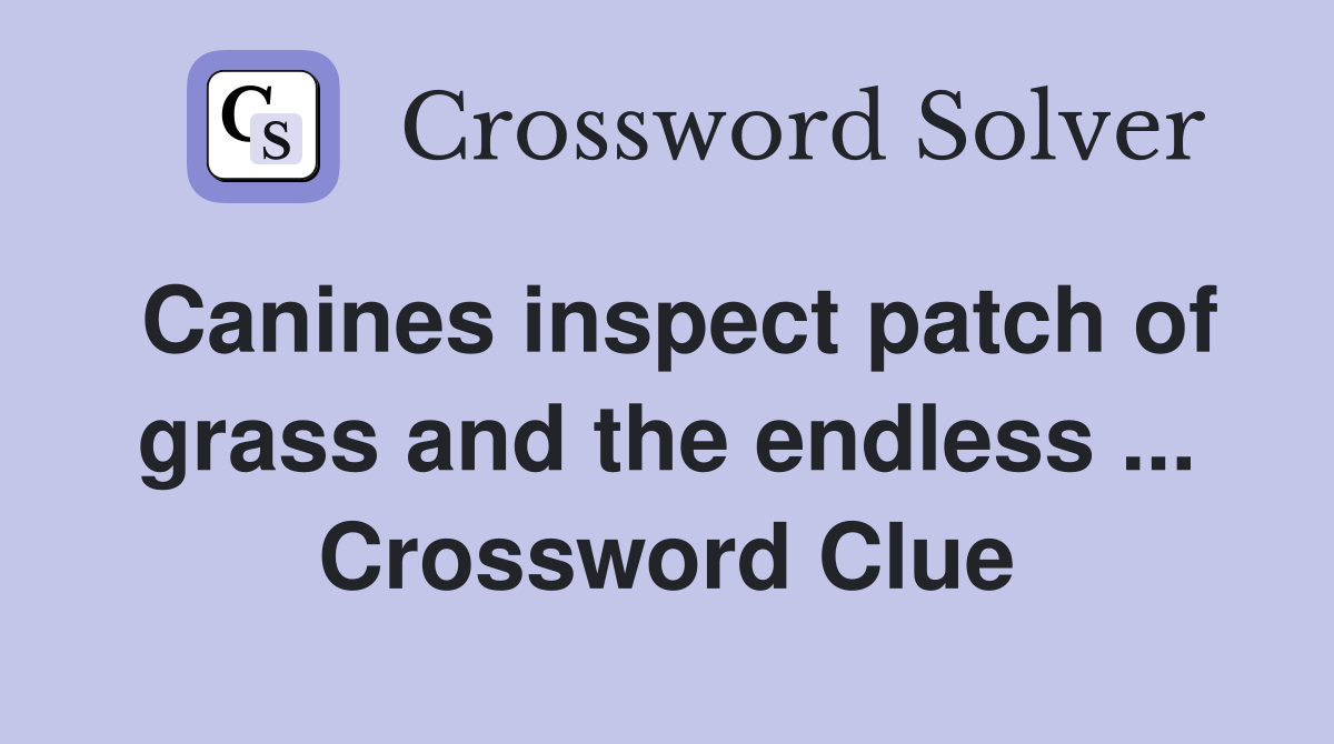 Canines inspect patch of grass and the endless ... Crossword Clue